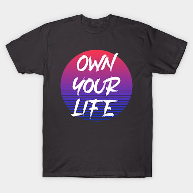 Own Your Life T-Shirt by SouthPasadenaTeeShop